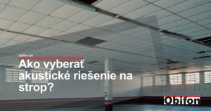 Ako vyberať akustické riešenie na strop?