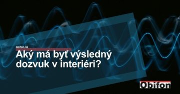 Aký má byť výsledný dozvuk v interiéri?